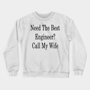 Need The Best Engineer? Call My Wife Crewneck Sweatshirt